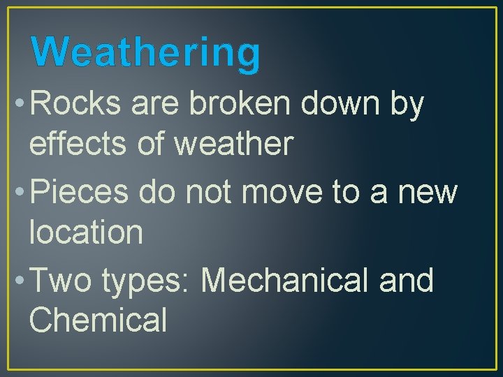 Weathering • Rocks are broken down by effects of weather • Pieces do not