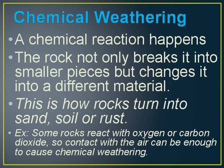 Chemical Weathering • A chemical reaction happens • The rock not only breaks it