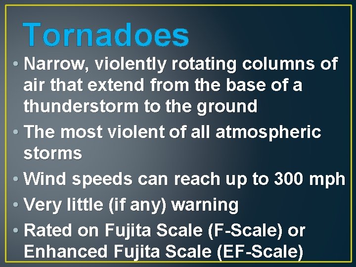 Tornadoes • Narrow, violently rotating columns of air that extend from the base of