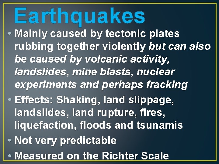 Earthquakes • Mainly caused by tectonic plates rubbing together violently but can also be