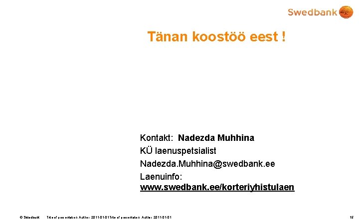 Tänan koostöö eest ! Kontakt: Nadezda Muhhina KÜ laenuspetsialist Nadezda. Muhhina@swedbank. ee Laenuinfo: www.