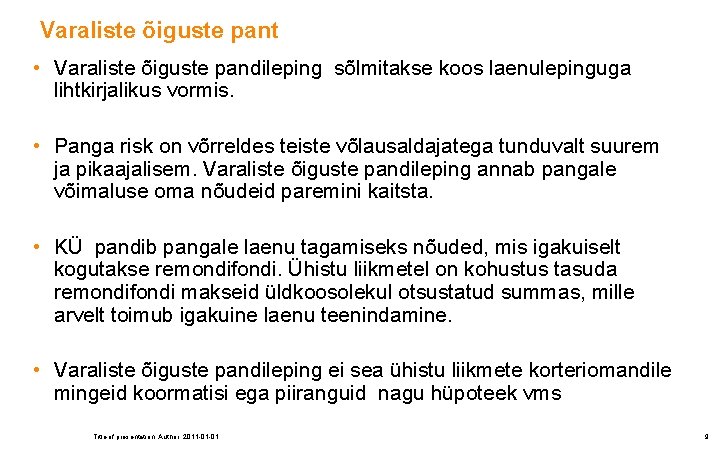 Varaliste õiguste pant • Varaliste õiguste pandileping sõlmitakse koos laenulepinguga lihtkirjalikus vormis. • Panga