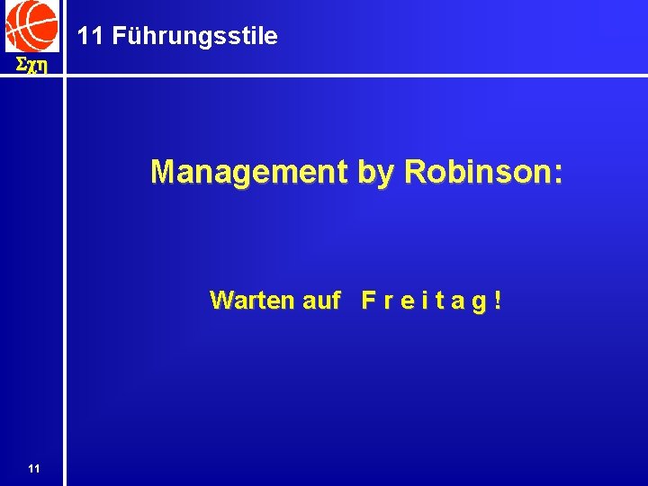11 Führungsstile Sch Management by Robinson: Warten auf F r e i t a