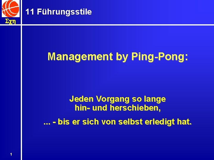 11 Führungsstile Sch Management by Ping-Pong: Jeden Vorgang so lange hin- und herschieben, .