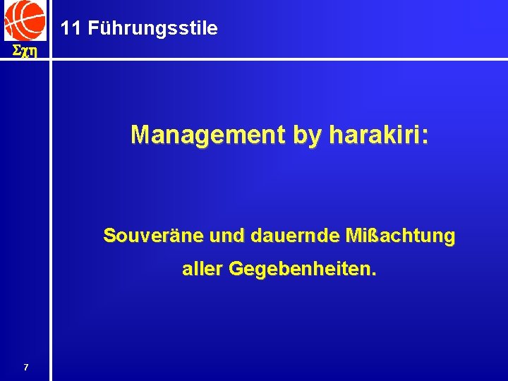11 Führungsstile Sch Management by harakiri: Souveräne und dauernde Mißachtung aller Gegebenheiten. 7 