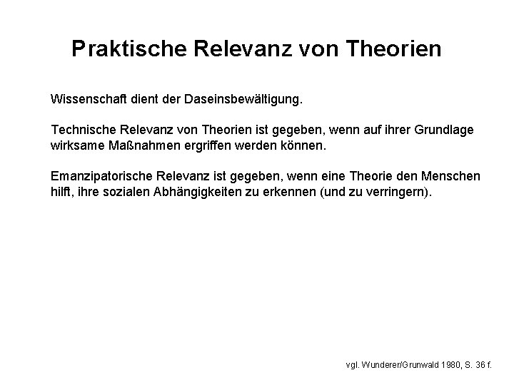 Praktische Relevanz von Theorien Wissenschaft dient der Daseinsbewältigung. Technische Relevanz von Theorien ist gegeben,
