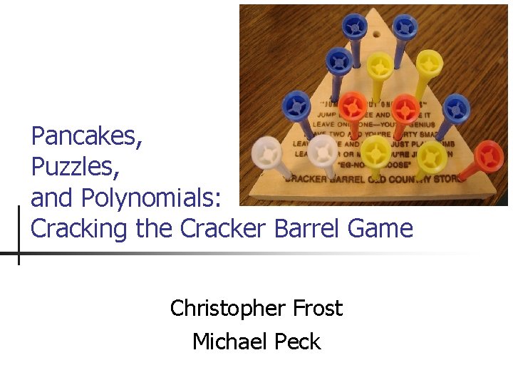 Pancakes, Puzzles, and Polynomials: Cracking the Cracker Barrel Game Christopher Frost Michael Peck 