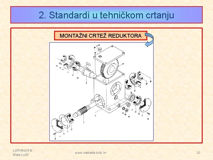 2. Standardi u tehničkom crtanju MONTAŽNI CRTEŽ REDUKTORA COPYRIGHT© Mato Lučić www. naklada-lucic. hr