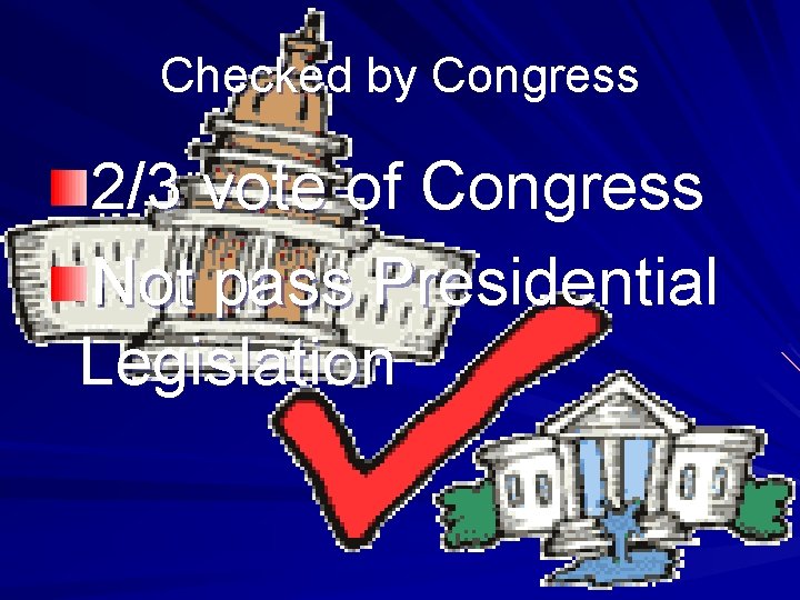 Checked by Congress 2/3 vote of Congress Not pass Presidential Legislation 