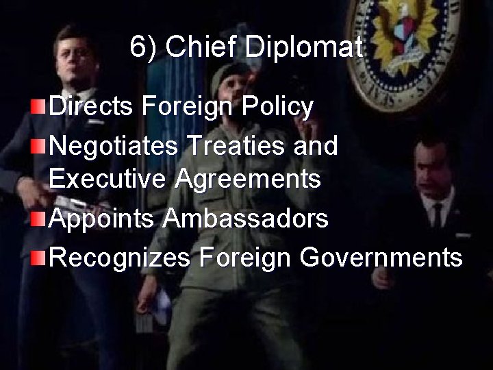 6) Chief Diplomat Directs Foreign Policy Negotiates Treaties and Executive Agreements Appoints Ambassadors Recognizes