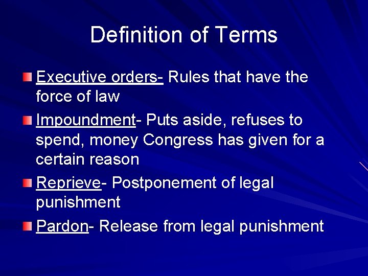Definition of Terms Executive orders- Rules that have the force of law Impoundment- Puts