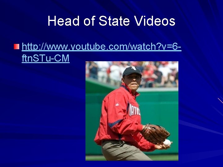 Head of State Videos http: //www. youtube. com/watch? v=6 ftn. STu-CM 