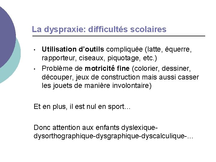 La dyspraxie: difficultés scolaires • • Utilisation d’outils compliquée (latte, équerre, rapporteur, ciseaux, piquotage,