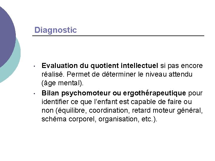 Diagnostic • • Evaluation du quotient intellectuel si pas encore réalisé. Permet de déterminer