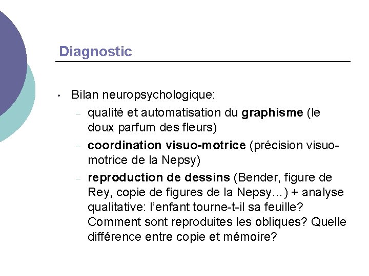 Diagnostic • Bilan neuropsychologique: – qualité et automatisation du graphisme (le doux parfum des