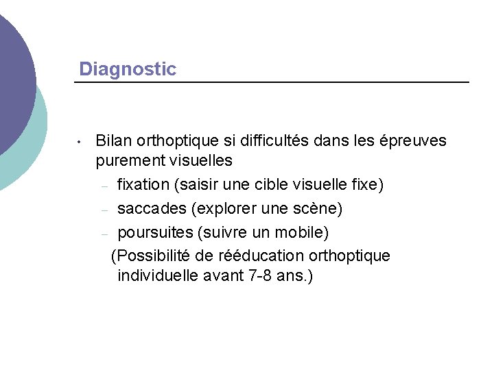 Diagnostic • Bilan orthoptique si difficultés dans les épreuves purement visuelles – fixation (saisir