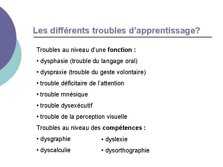 Les différents troubles d’apprentissage? Troubles au niveau d’une fonction : • dysphasie (trouble du