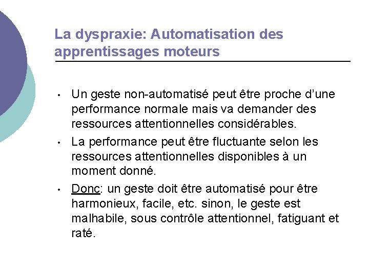 La dyspraxie: Automatisation des apprentissages moteurs • • • Un geste non-automatisé peut être