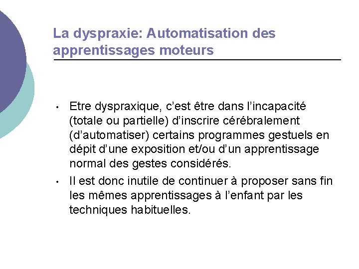 La dyspraxie: Automatisation des apprentissages moteurs • • Etre dyspraxique, c’est être dans l’incapacité