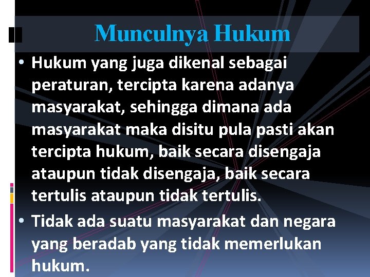 Munculnya Hukum • Hukum yang juga dikenal sebagai peraturan, tercipta karena adanya masyarakat, sehingga