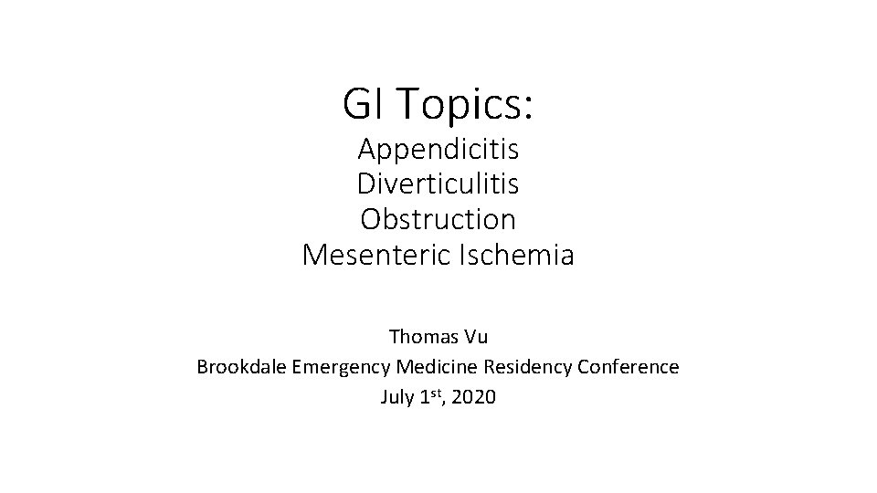 GI Topics: Appendicitis Diverticulitis Obstruction Mesenteric Ischemia Thomas Vu Brookdale Emergency Medicine Residency Conference