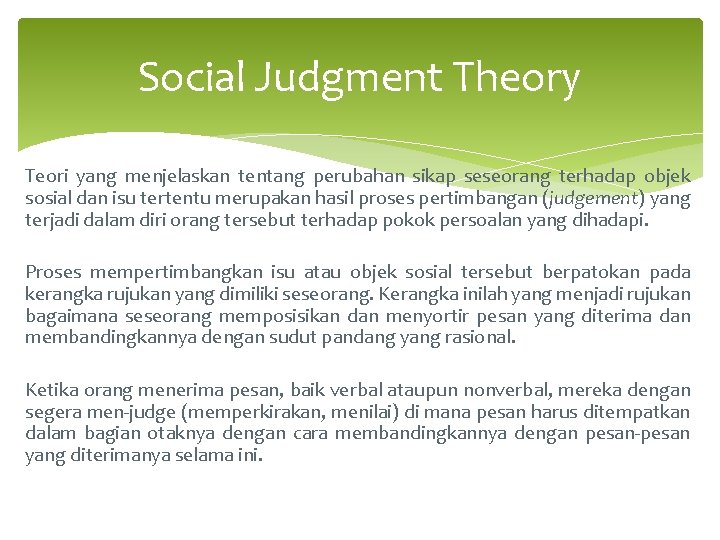 Social Judgment Theory Teori yang menjelaskan tentang perubahan sikap seseorang terhadap objek sosial dan