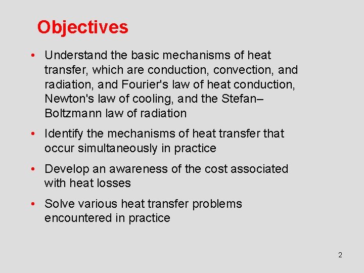 Objectives • Understand the basic mechanisms of heat transfer, which are conduction, convection, and