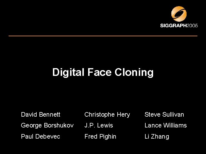 Digital Face Cloning David Bennett Christophe Hery Steve Sullivan George Borshukov J. P. Lewis