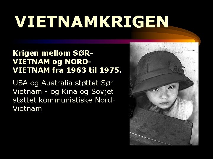 VIETNAMKRIGEN Krigen mellom SØRVIETNAM og NORDVIETNAM fra 1963 til 1975. USA og Australia støttet