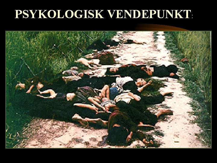 PSYKOLOGISK VENDEPUNKT: • Massakren i My Lai: Amerikanske soldater i narkorus begår grusomme overgrep.