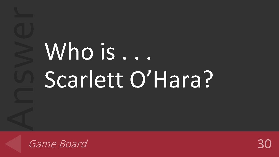 Answer Who is. . . Scarlett O’Hara? Game Board 30 