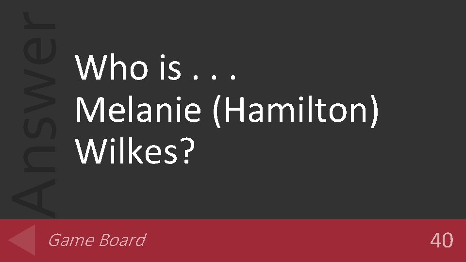 Answer Who is. . . Melanie (Hamilton) Wilkes? Game Board 40 