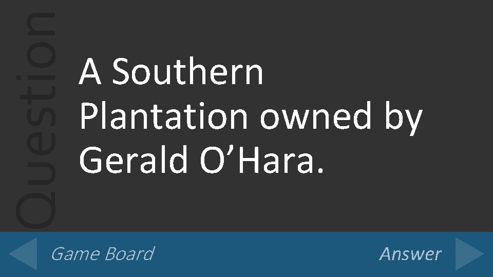 Question A Southern Plantation owned by Gerald O’Hara. Game Board Answer 