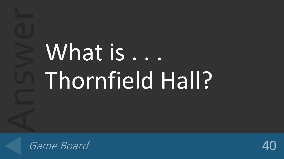 Answer What is. . . Thornfield Hall? Game Board 40 