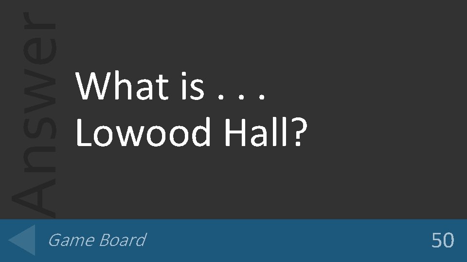 Answer What is. . . Lowood Hall? Game Board 50 