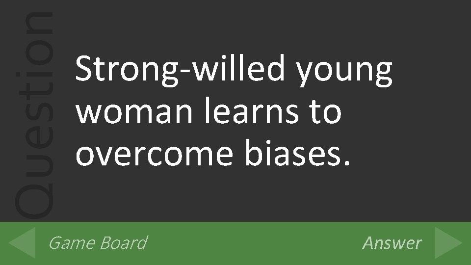 Question Strong-willed young woman learns to overcome biases. Game Board Answer 