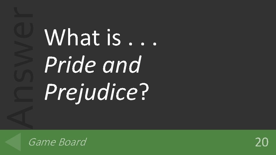 Answer What is. . . Pride and Prejudice? Game Board 20 