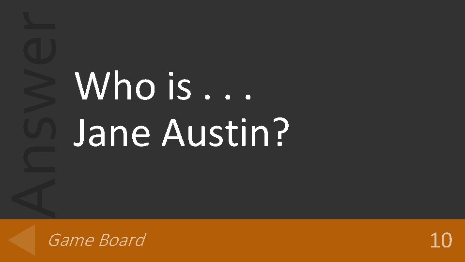 Answer Who is. . . Jane Austin? Game Board 10 