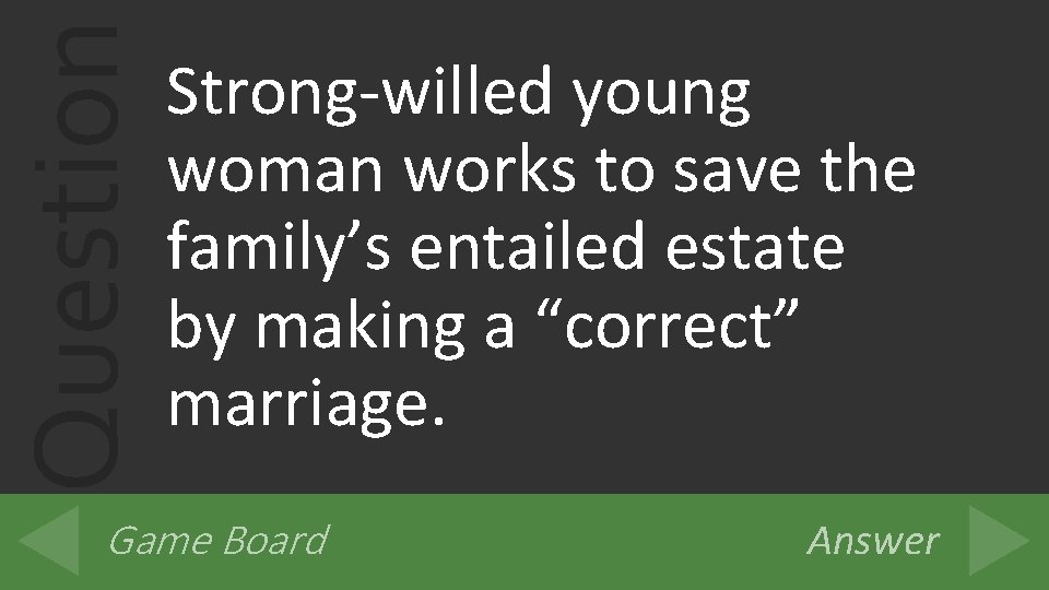 Question Strong-willed young woman works to save the family’s entailed estate by making a