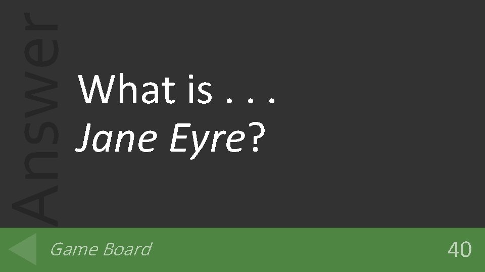 Answer What is. . . Jane Eyre? Game Board 40 