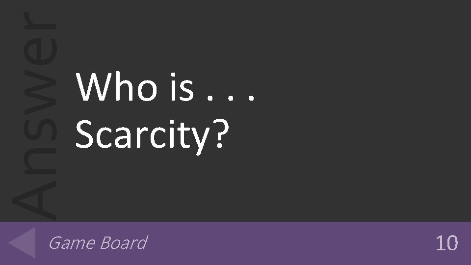 Answer Who is. . . Scarcity? Game Board 10 