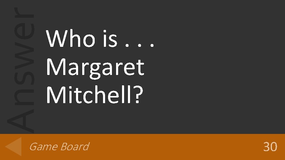 Answer Who is. . . Margaret Mitchell? Game Board 30 