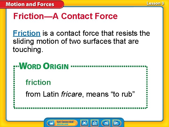 Friction—A Contact Force Friction is a contact force that resists the sliding motion of