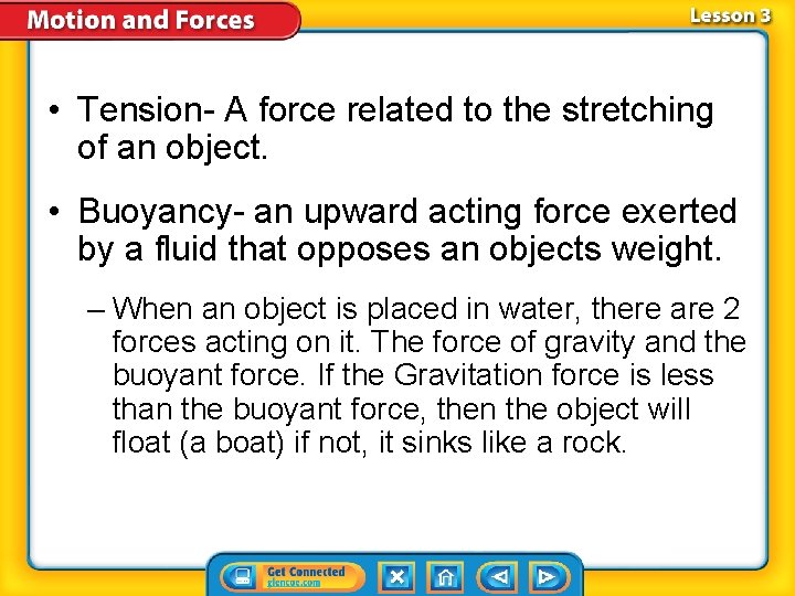  • Tension- A force related to the stretching of an object. • Buoyancy-