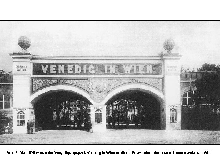 Am 18. Mai 1895 wurde der Vergnügungspark Venedig in Wien eröffnet. Er war einer