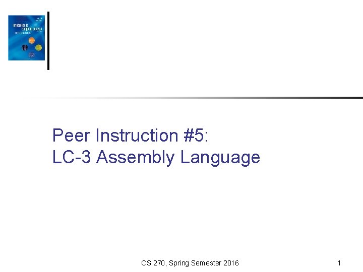Peer Instruction #5: LC-3 Assembly Language CS 270, Spring Semester 2016 1 