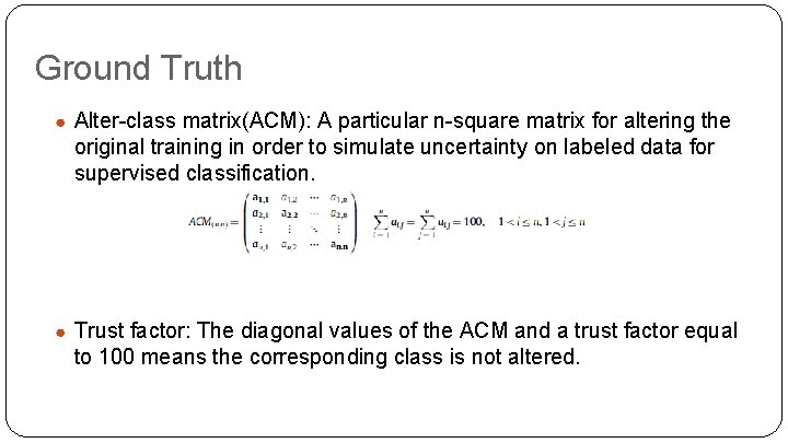 Ground Truth ● Alter-class matrix(ACM): A particular n-square matrix for altering the original training