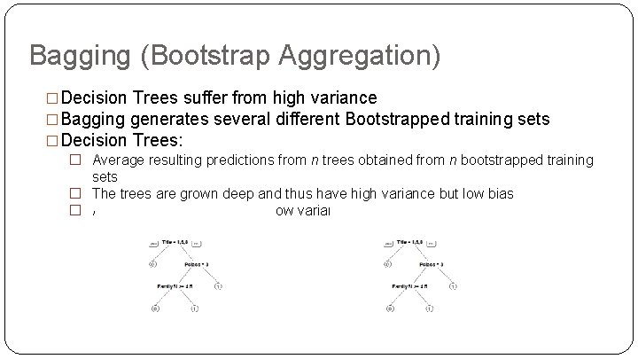 Bagging (Bootstrap Aggregation) �Decision Trees suffer from high variance �Bagging generates several different Bootstrapped