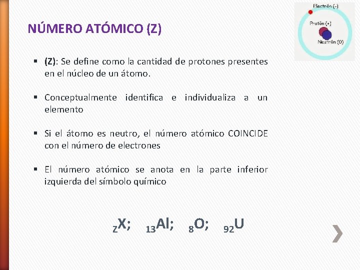 NÚMERO ATÓMICO (Z) § (Z): Se define como la cantidad de protones presentes en