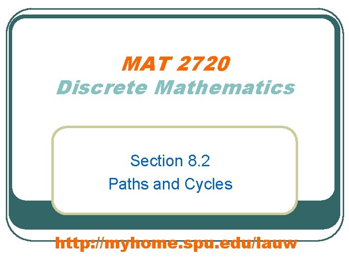 MAT 2720 Discrete Mathematics Section 8. 2 Paths and Cycles http: //myhome. spu. edu/lauw